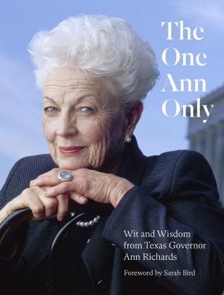 “The One Ann Only: Wit and Wisdom from Texas Governor Ann Richards” is distributed for the Ann Richards Legacy Project. Cover art from University of Texas Press flyer